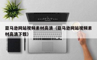 邓州亚马逊网站视频素材高清（亚马逊网站视频素材高清下载）