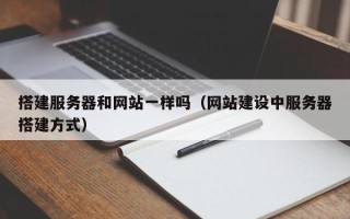 邓州搭建服务器和网站一样吗（网站建设中服务器搭建方式）