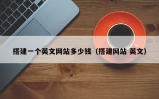 邓州搭建一个英文网站多少钱（搭建网站 英文）