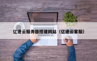 邓州亿速云服务器搭建网站（亿速云客服）