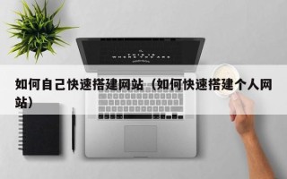 邓州如何自己快速搭建网站（如何快速搭建个人网站）